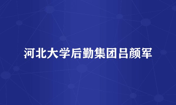 河北大学后勤集团吕颜军