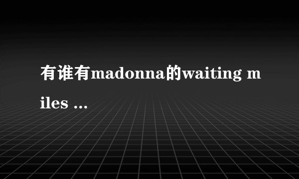 有谁有madonna的waiting miles away的歌词，我素要完整版，注意是完整版，谢谢！