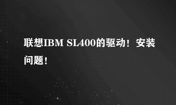 联想IBM SL400的驱动！安装问题！