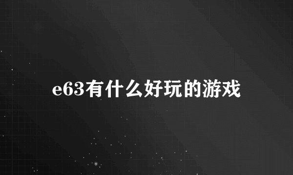 e63有什么好玩的游戏