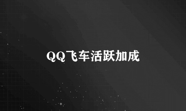 QQ飞车活跃加成