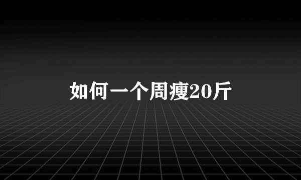 如何一个周瘦20斤