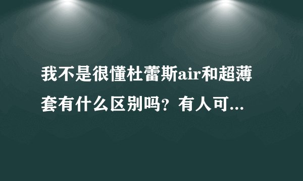 我不是很懂杜蕾斯air和超薄套有什么区别吗？有人可以解答一下吗？