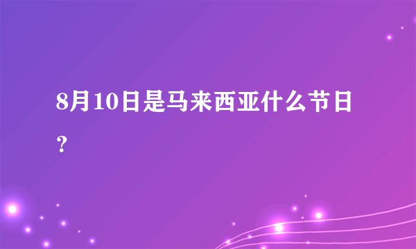 8月10日是马来西亚什么节日？