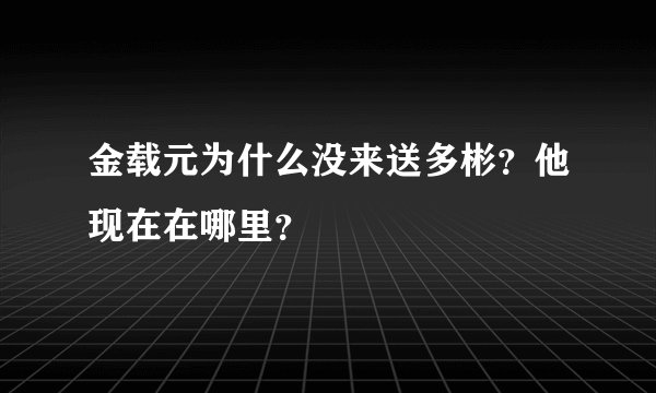 金载元为什么没来送多彬？他现在在哪里？