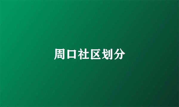 周口社区划分