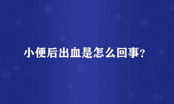 小便后出血是怎么回事？