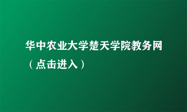华中农业大学楚天学院教务网（点击进入）