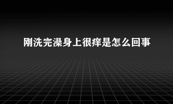 刚洗完澡身上很痒是怎么回事