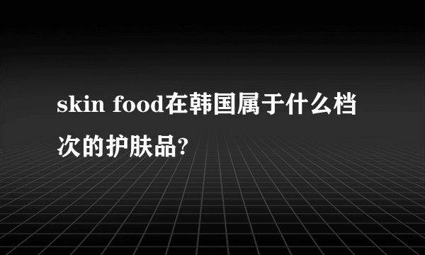skin food在韩国属于什么档次的护肤品?