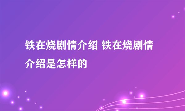 铁在烧剧情介绍 铁在烧剧情介绍是怎样的