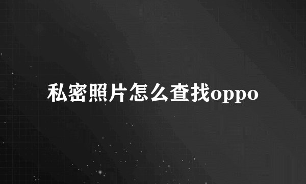 私密照片怎么查找oppo