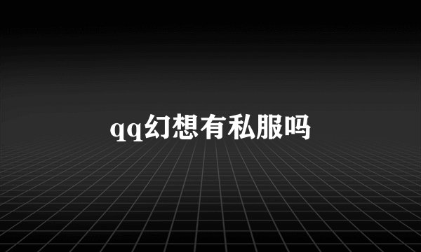 qq幻想有私服吗