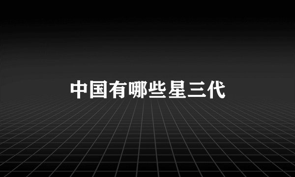 中国有哪些星三代