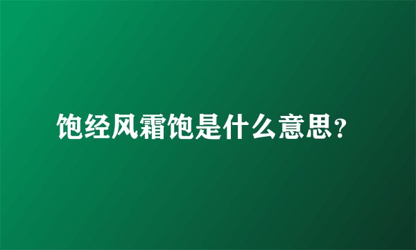 饱经风霜饱是什么意思？