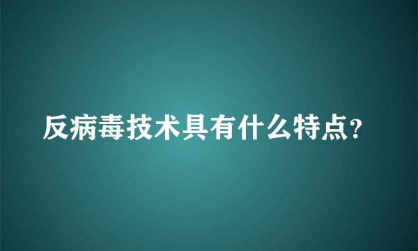 反病毒技术具有什么特点？