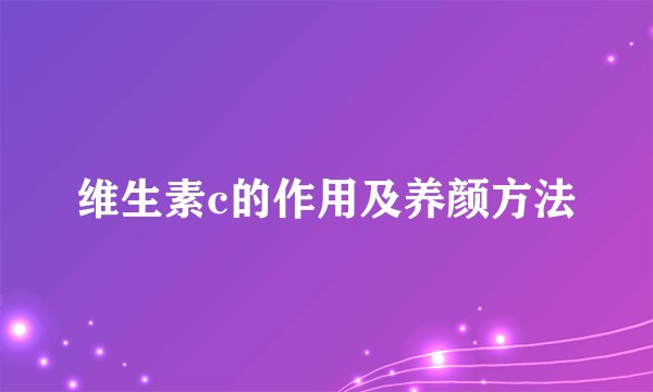 维生素c的作用及养颜方法