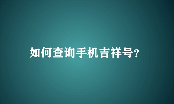 如何查询手机吉祥号？