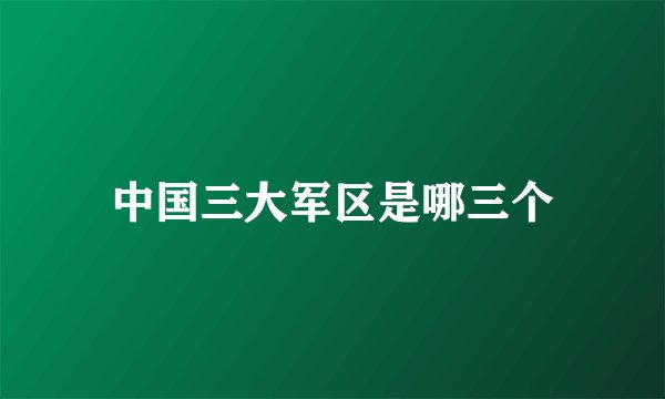 中国三大军区是哪三个