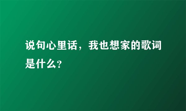 说句心里话，我也想家的歌词是什么？