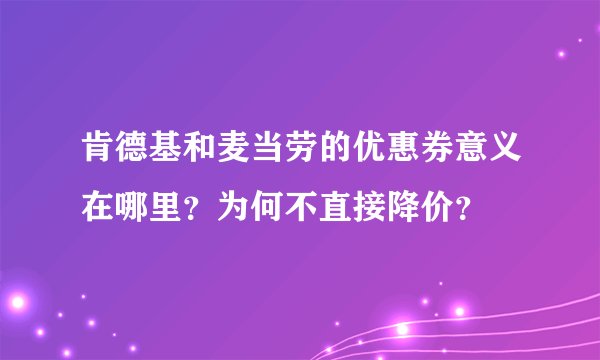 肯德基和麦当劳的优惠券意义在哪里？为何不直接降价？