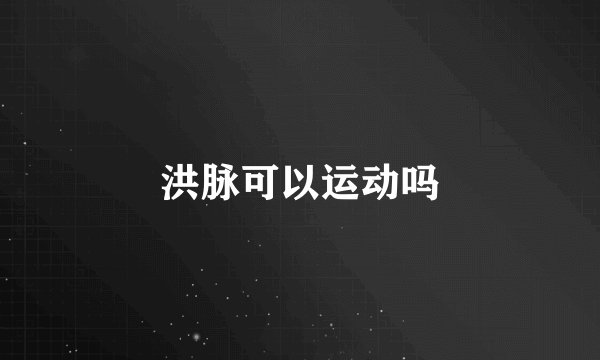 洪脉可以运动吗