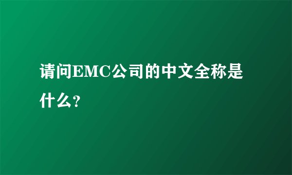 请问EMC公司的中文全称是什么？