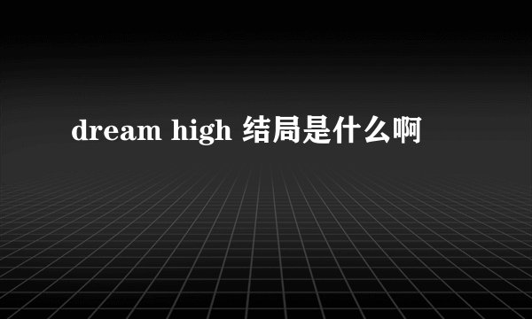 dream high 结局是什么啊