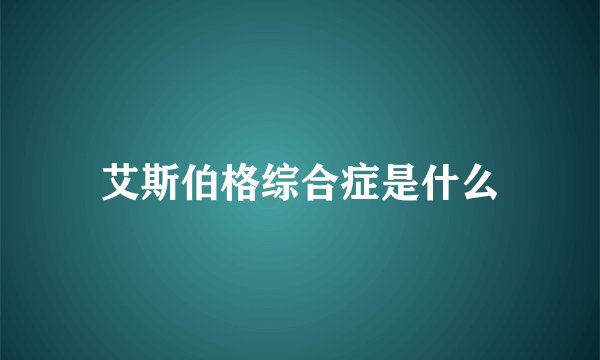 艾斯伯格综合症是什么