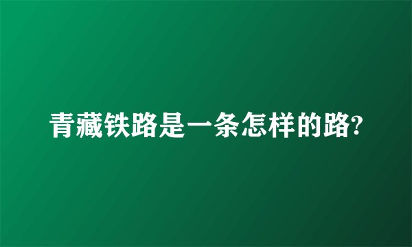 青藏铁路是一条怎样的路?