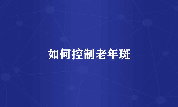 如何控制老年斑