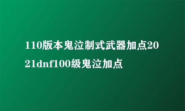 110版本鬼泣制式武器加点2021dnf100级鬼泣加点