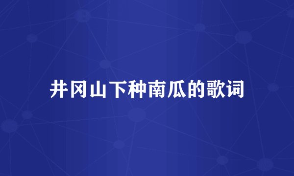 井冈山下种南瓜的歌词