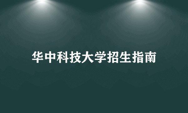 华中科技大学招生指南