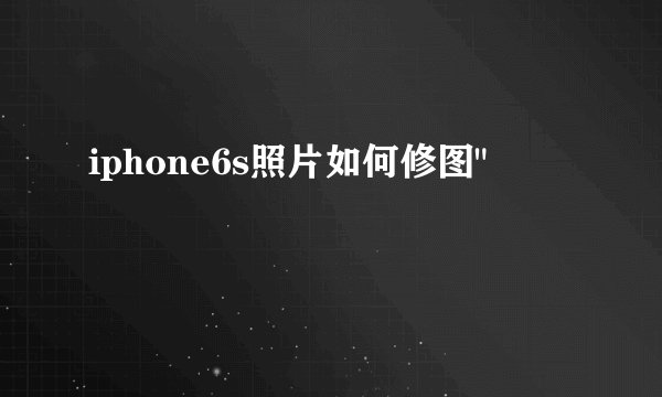 iphone6s照片如何修图