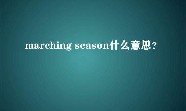 marching season什么意思？