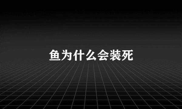 鱼为什么会装死