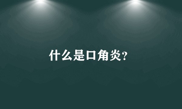 什么是口角炎？