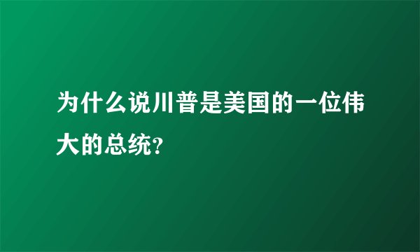 为什么说川普是美国的一位伟大的总统？