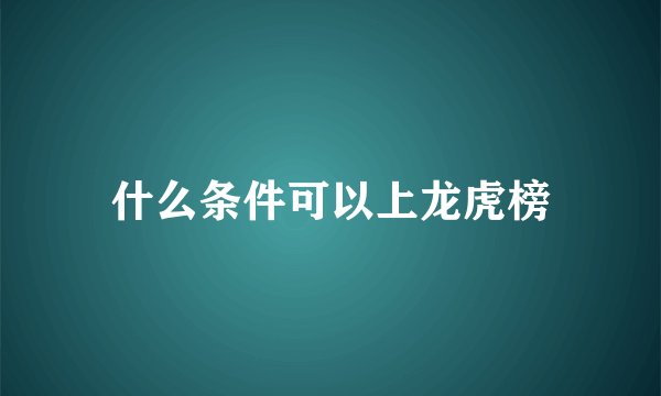 什么条件可以上龙虎榜