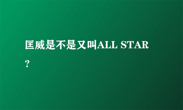 匡威是不是又叫ALL STAR ？