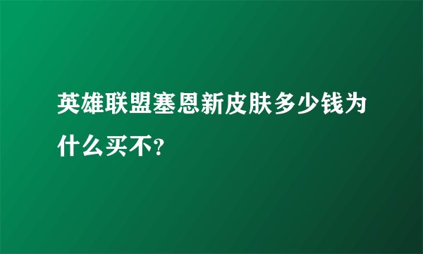 英雄联盟塞恩新皮肤多少钱为什么买不？