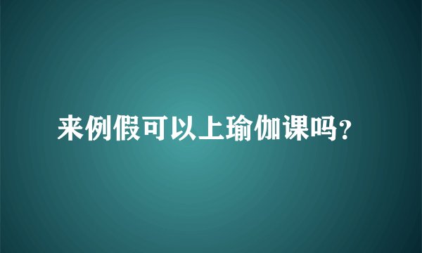来例假可以上瑜伽课吗？