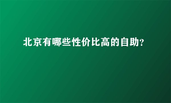 北京有哪些性价比高的自助？