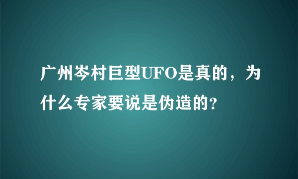 广州岑村巨型UFO是真的，为什么专家要说是伪造的？
