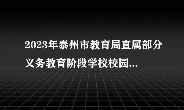 2023年泰州市教育局直属部分义务教育阶段学校校园公开招聘教师63人公告