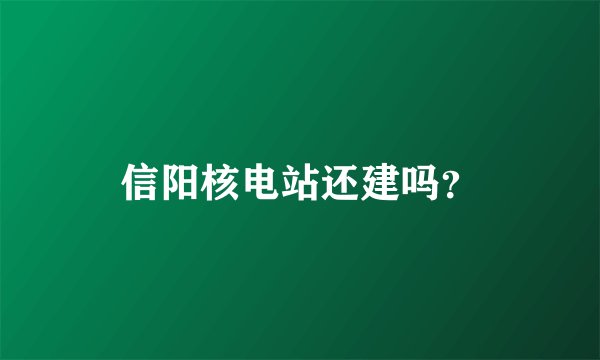 信阳核电站还建吗？