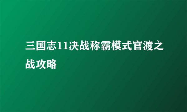 三国志11决战称霸模式官渡之战攻略