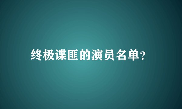 终极谍匪的演员名单？