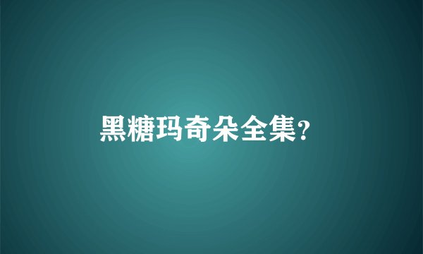 黑糖玛奇朵全集？